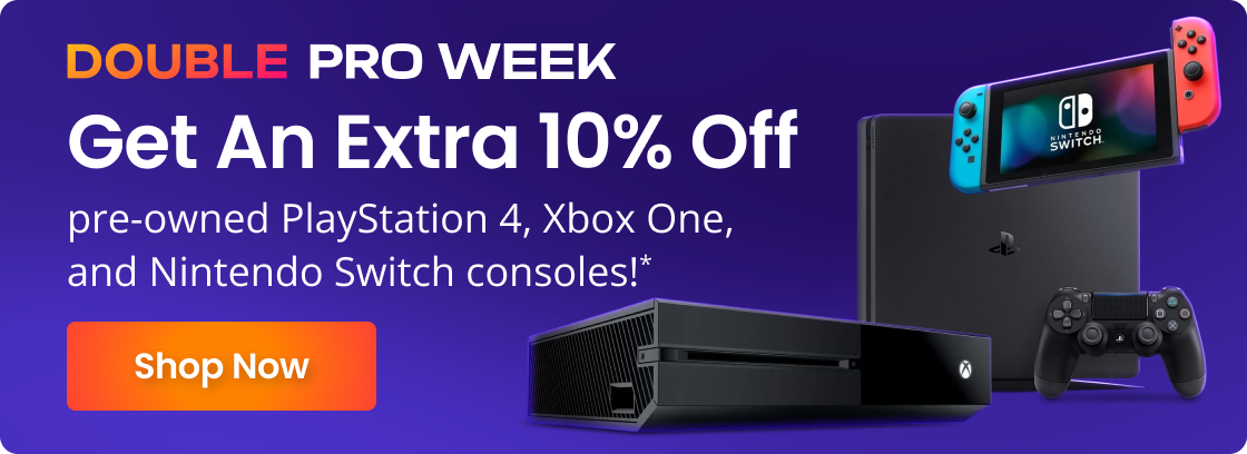DOUBLE PRO WEEK | Get An Extra 10% Off pre-owned PlayStation 4, Xbox One, and Nintendo Switch consoles!* | Shop Now