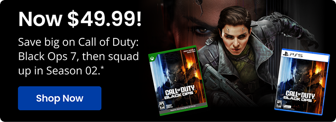 Now $49.99! | Save big on Call of Duty: Black Ops 7, then squad up in Season 02.* | Shop Now