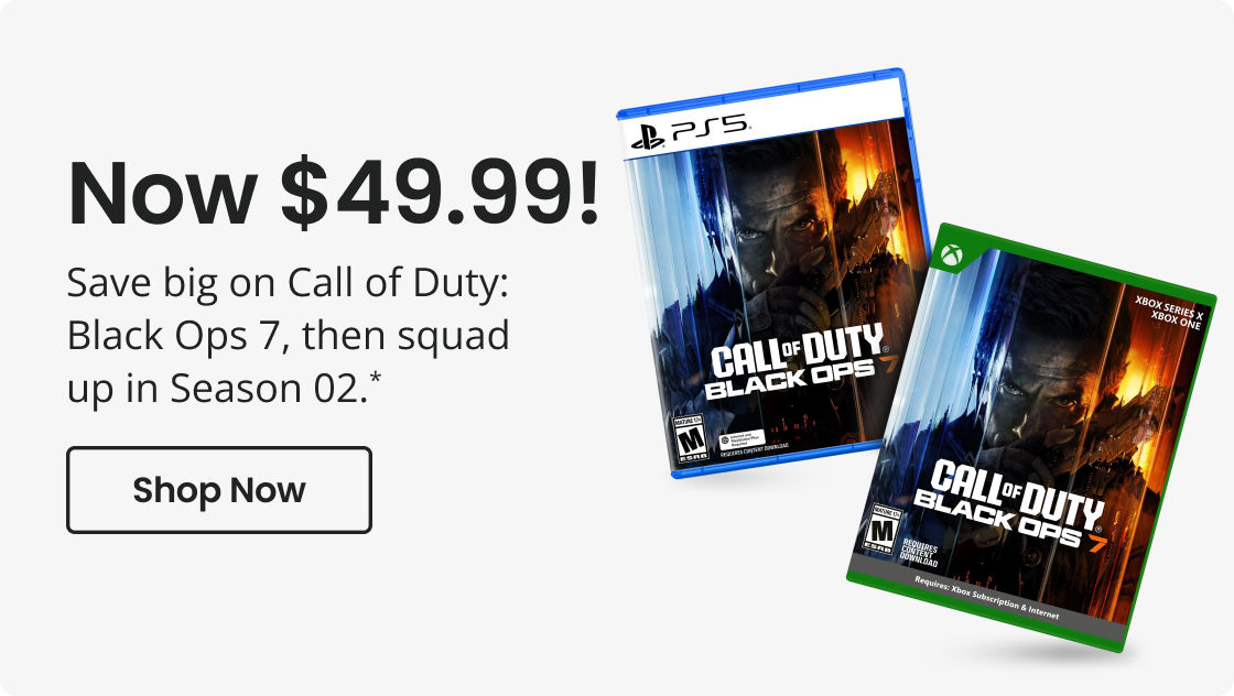 Now $49.99! | Save big on Call of Duty: Black Ops 7, then squad up in Season 02.* | Shop Now