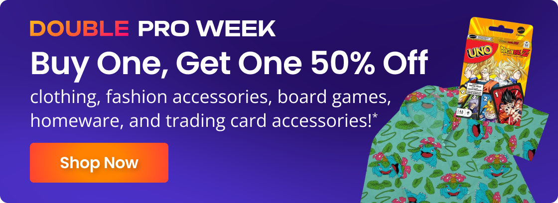 DOUBLE PRO WEEK | Buy One, Get One 50% Off clothing, fashion accessories, board games, homeware, and trading card accessories!* | Shop Now