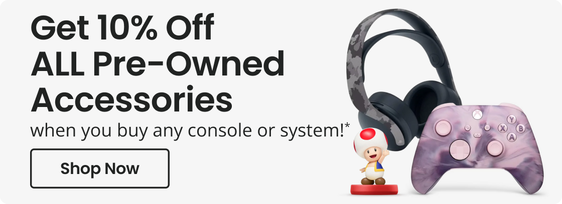 Get 10% Off ALL Pre-Owned Accessories when you buy any console or system!* | Shop Now