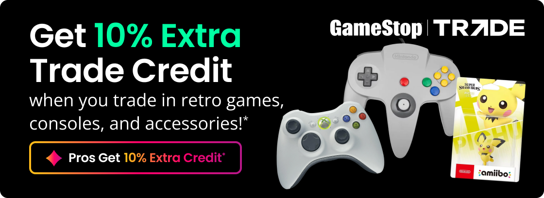 Get 10% Extra Trade Credit when you trade in retro games, consoles, and accessories!* | Pros Get 10% Extra Credit