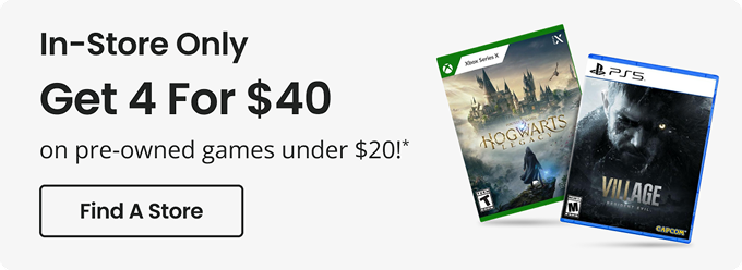 In-Store Only | Get 4 for $40 on pre-owned games under $20!* | Find A Store