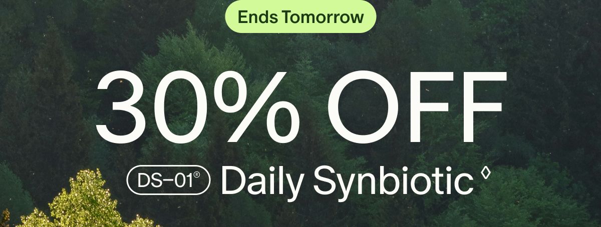 Ends Tomorrow | 30% OFF DS–01® Daily Synbiotic ◊
