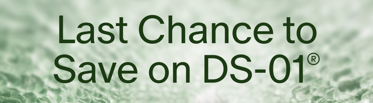 Last Chance to Save on DS-01®