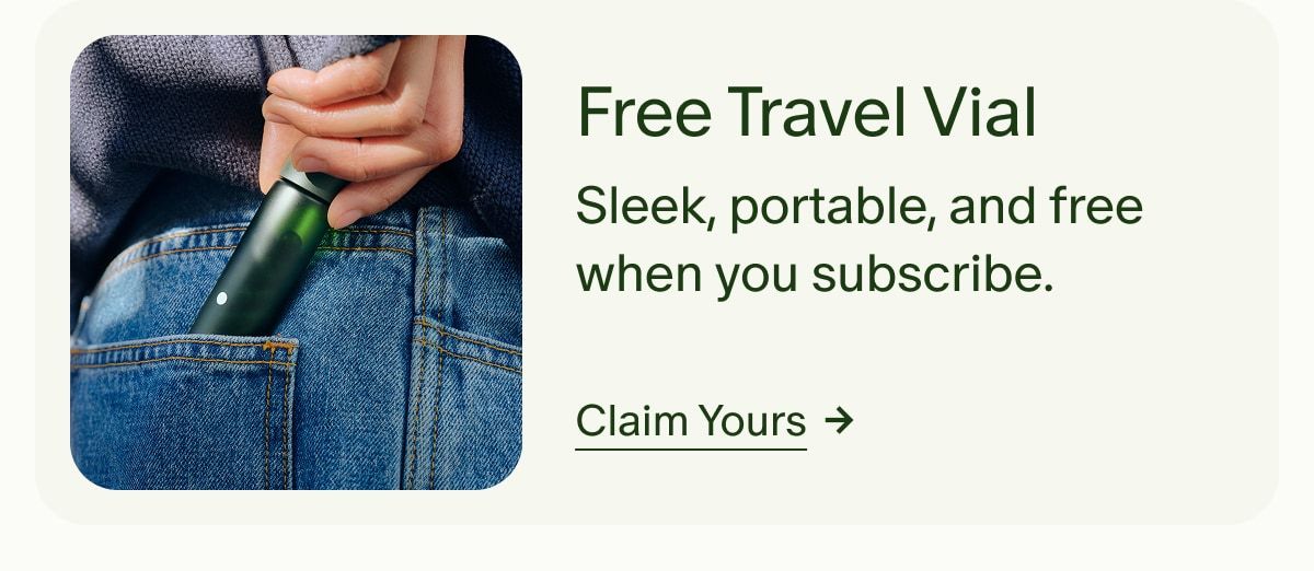 Free Travel Vial | Sleek, portable, and free when you subscribe. | Claim Yours