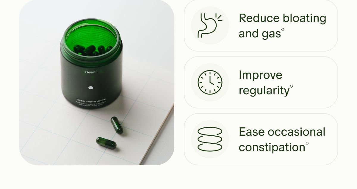Reduce bloating and gas° | Improve regularity° | Ease occasional constipation°