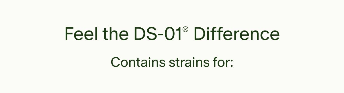 Feel the DS-01® Difference | Contains strains for: