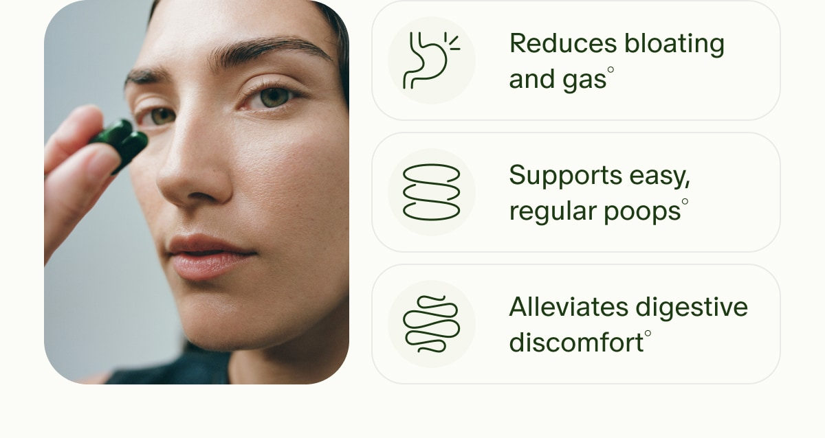 Reduces bloating and gas° | Supports easy, regular poops° | Alleviates digestive discomfort°
