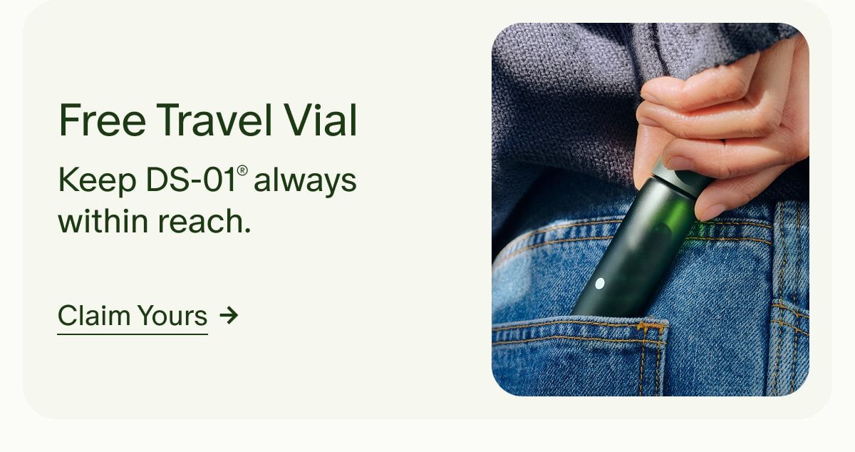 Free Travel Vial | Keep DS-01® always within reach. | Claim Yours