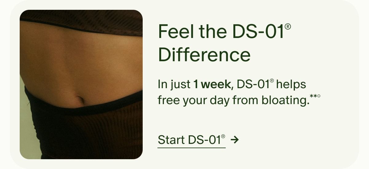 Feel the DS-01® Difference | In just 1 week, DS-01® helps free your day from bloating.**° | Start DS-01®