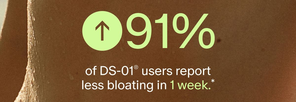 ↑91% of DS-01® users report less bloating in 1 week.*