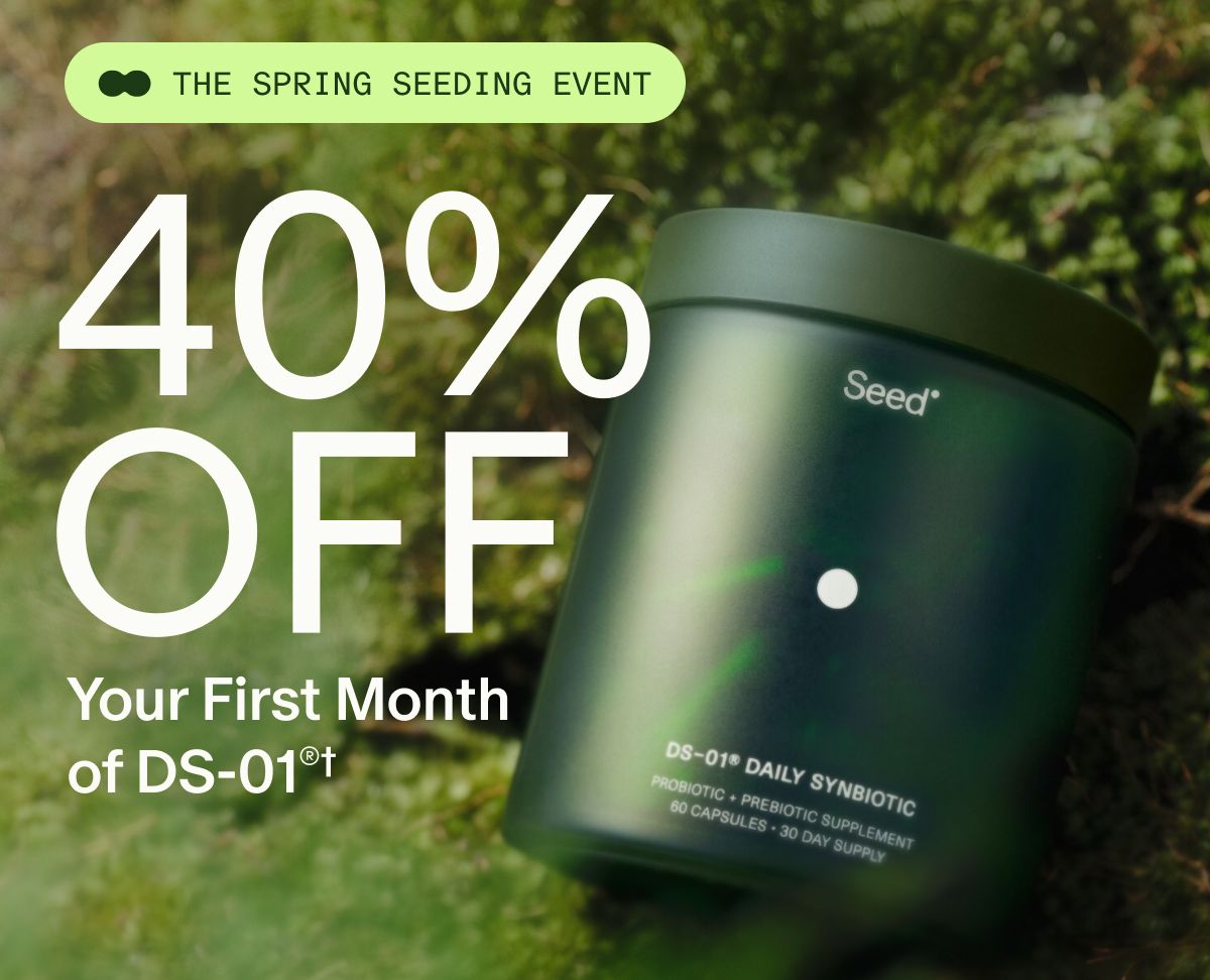 THE SPRING SEEDING EVENT | 40% OFF Your First Month of DS-01®†