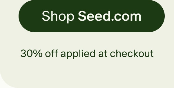 Shop Seed.com | 30% off applied at checkout