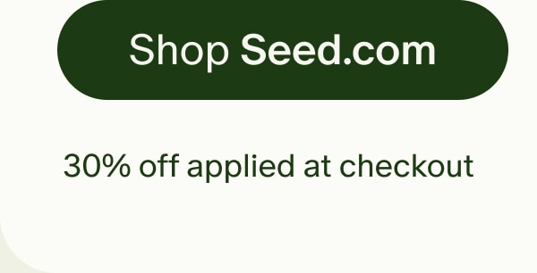Shop Seed.com | 30% off applied at checkout