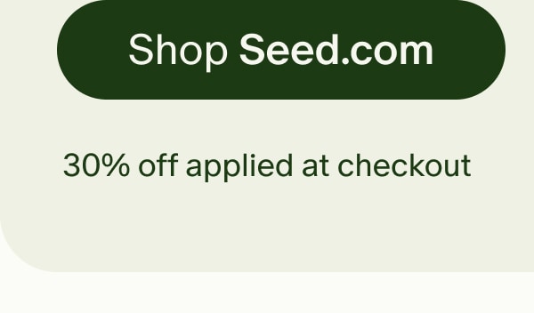Shop Seed.com | 30% off applied at checkout