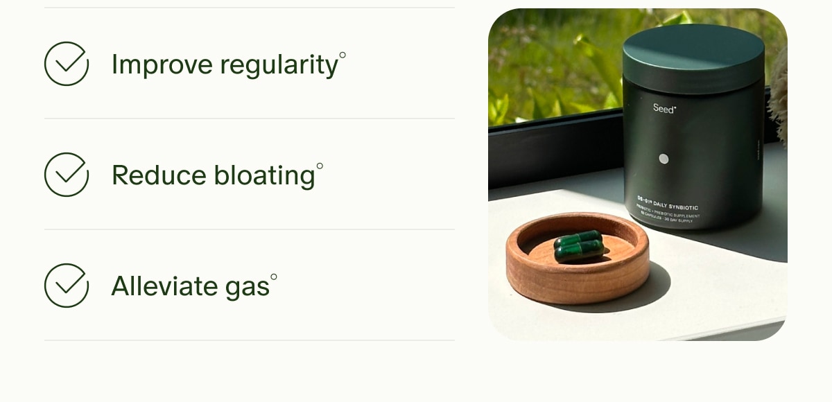 Improve regularity° | Reduce bloating° | Alleviate gas°