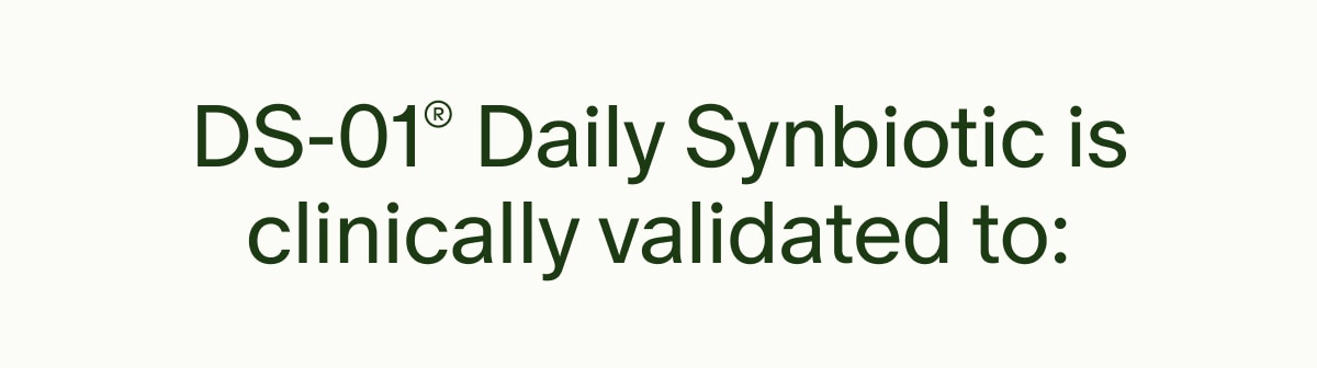 DS-01® Daily Synbiotic is clinically validated to: