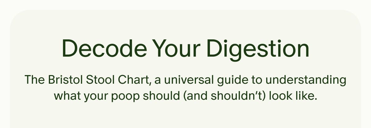 Decode Your Digestion | The Bristol Stool Chart, a universal guide to understanding what your poop should (and shouldn’t) look like.