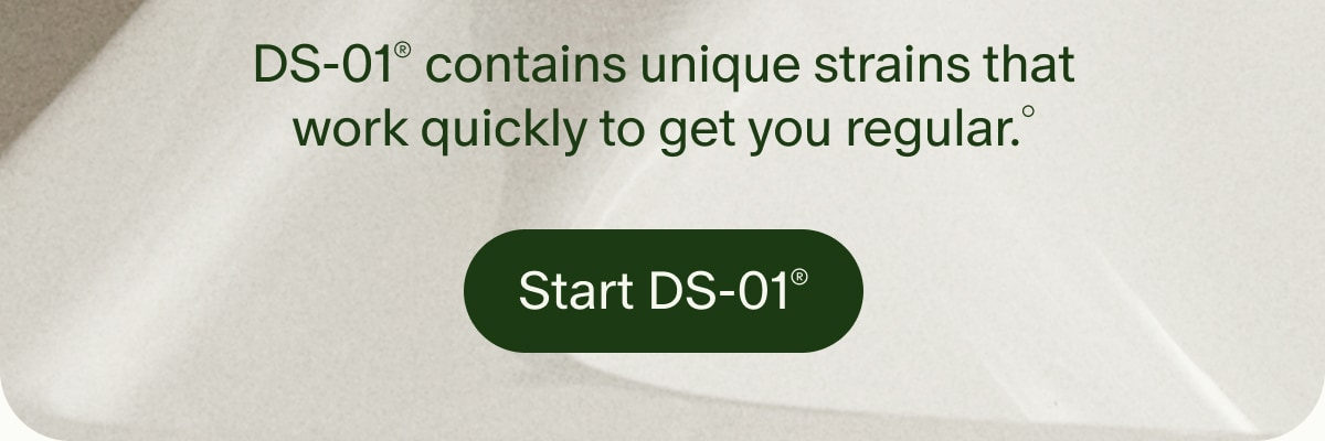 DS-01® contains unique strains that work quickly to get you regular.° | Start DS-01®