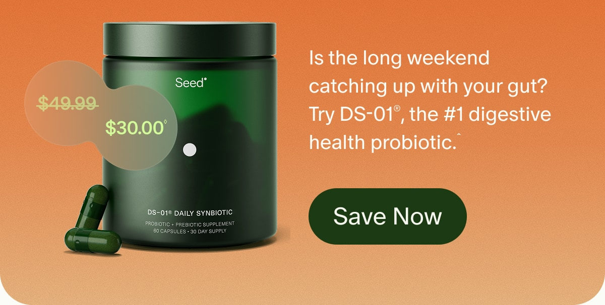 ($49.99)$30.00◊ | Is the long weekend catching up with your gut? Try DS-01®, the #1 digestive health probiotic.ˆ | Save Now