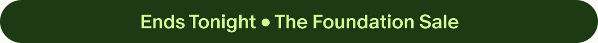 Ends Tonight • The Foundation Sale