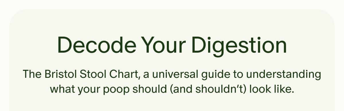 Decode Your Digestion | The Bristol Stool Chart, a universal guide to understanding what your poop should (and shouldn’t) look like.
