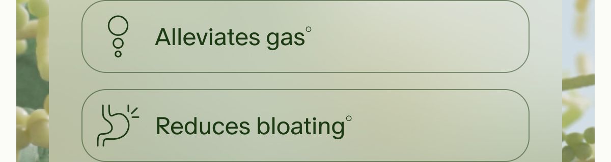 Alleviates gas° | Reduces bloating°