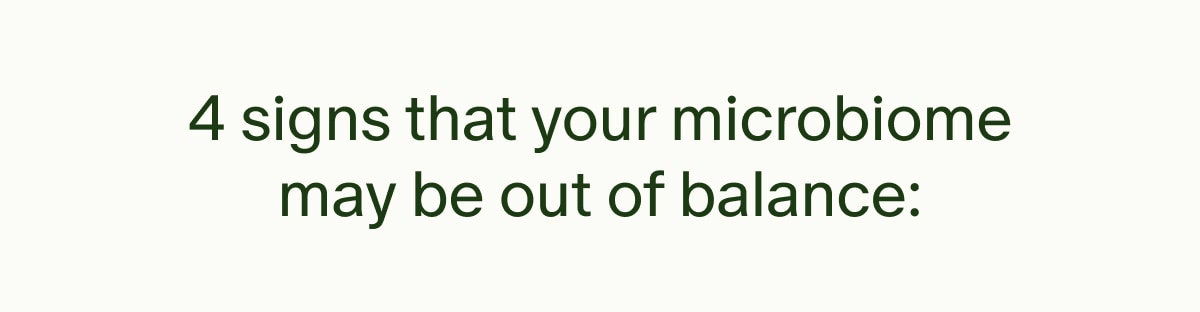 4 signs that your microbiome may be out of balance: