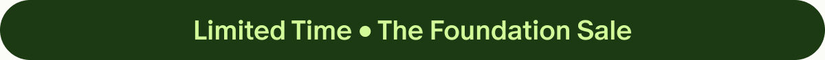 Limited Time • The Foundation Sale