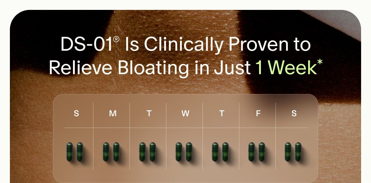 DS-01® Is Clinically Proven to Relieve Bloating in Just 1 Week*