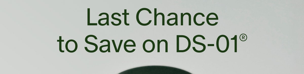 Last Chance to Save on DS-01®