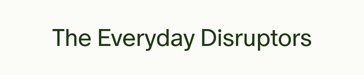 The Everyday Disruptors