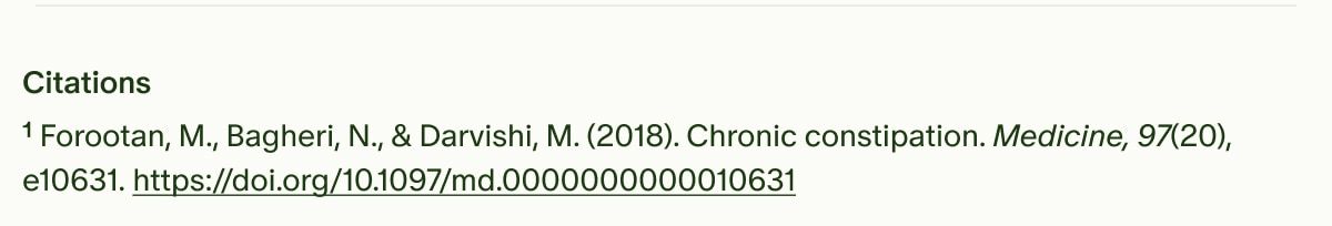 Citations | ¹Forootan, M., Bagheri, N., & Darvishi, M. (2018). Chronic constipation. Medicine, 97(20), e10631. https://doi.org/10.1097/md.0000000000010631 