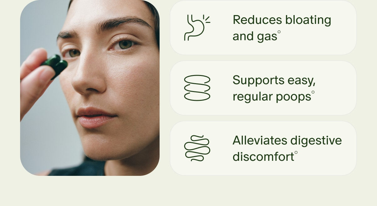 Reduces bloating and gas° | Supports easy, regular poops° | Alleviates digestive discomfort°