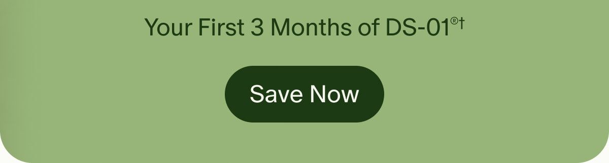 Your First 3 Months of DS-01®† | Save Now
