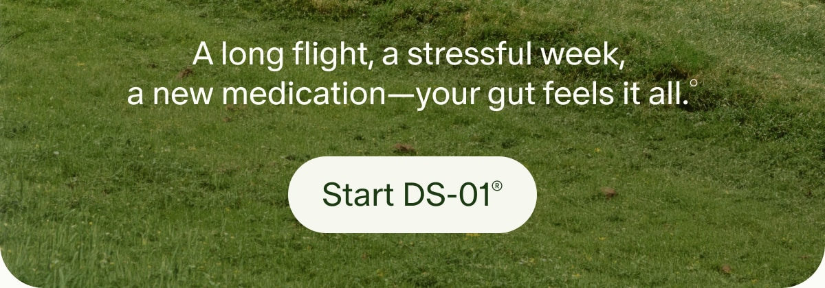 A long flight, a stressful week, a new medication—your gut feels it all.° | Start DS-01®