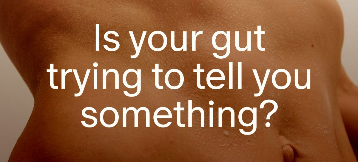 Is your gut trying to tell you something?