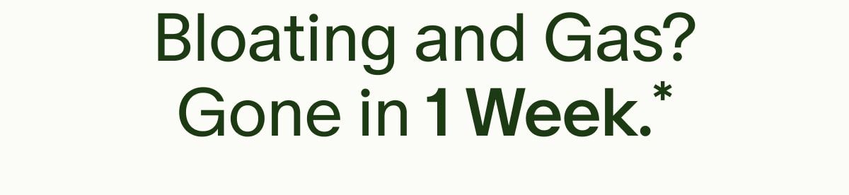 Bloating and Gas? Gone in 1 Week.*