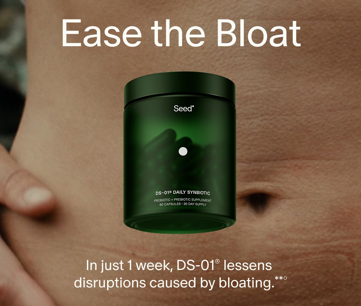 Ease the Bloat | In just 1 week, DS-01® lessens disruptions caused by bloating.**°
