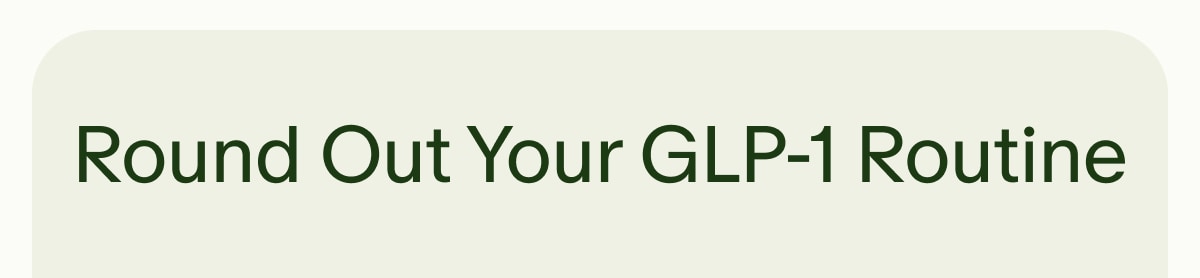 Round Out Your GLP-1 Routine