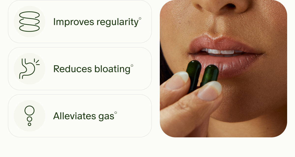 Improves regularity° | Reduces bloating° | Alleviates gas°