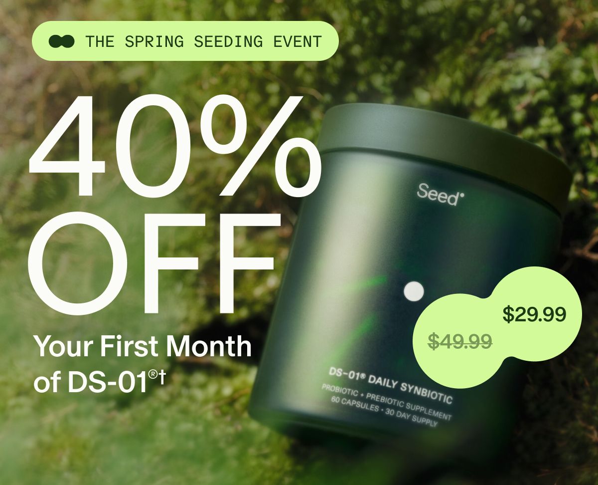 THE SPRING SEEDING EVENT | 40% OFF Your First Month of DS-01®† | $29.99 ($49.99)