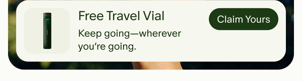 Free Travel Vial | Keep going—wherever you’re going. | Claim Yours