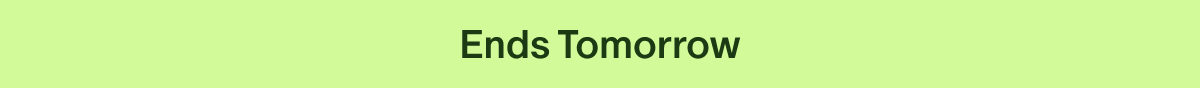 Ends Tomorrow