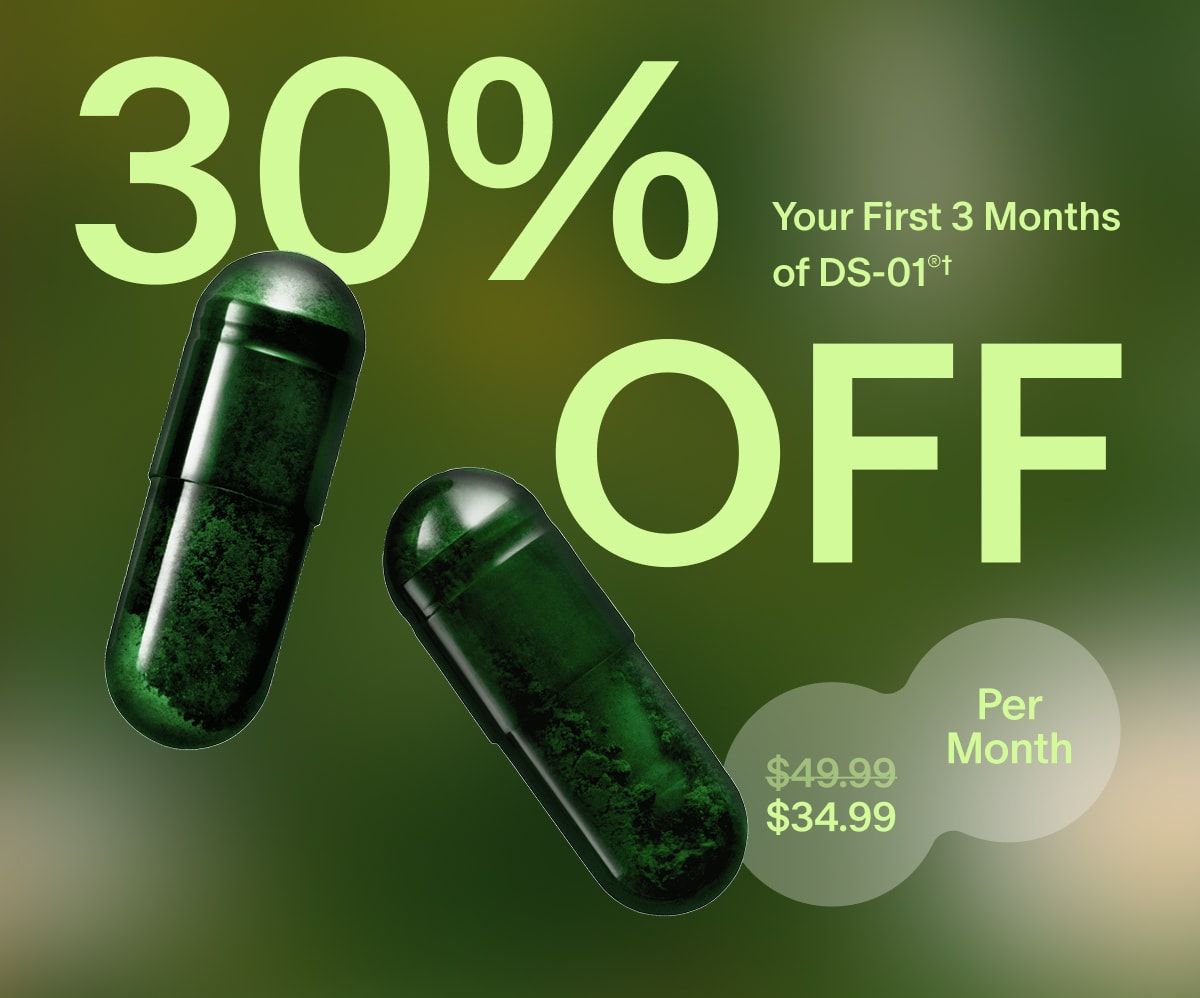 30% OFF | Your First 3 Months of DS-01®† | $34.99($49.99) Per Month