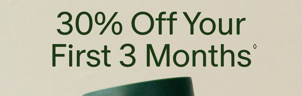 30% Off Your First 3 Months◊