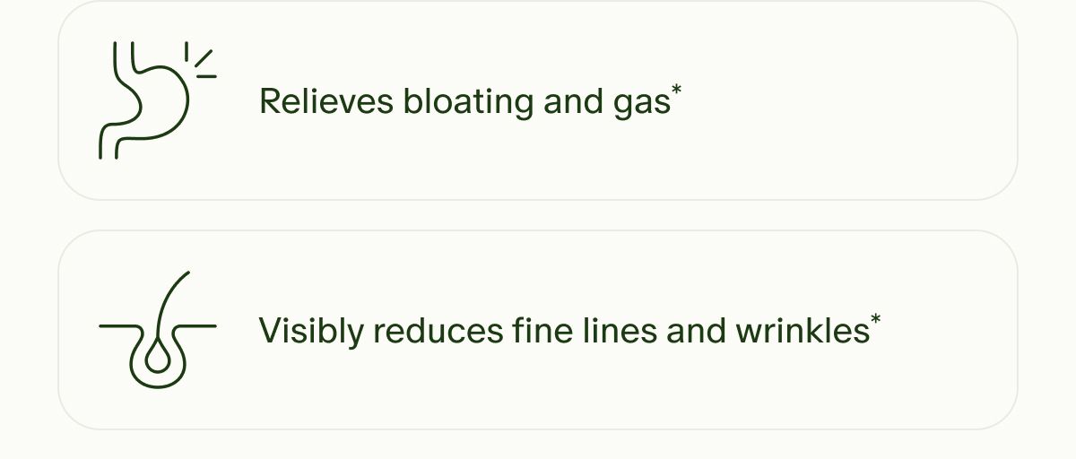 Relieves bloating and gas* | Visibly reduces fine lines and wrinkles*