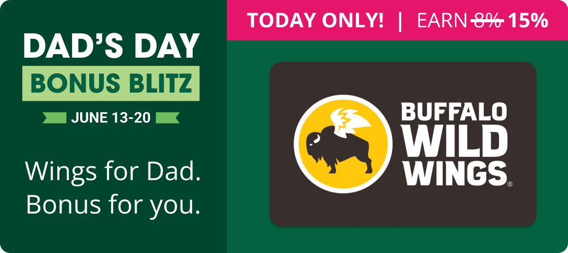 Today only: Dad's Day Bonus Blitz | Earn 15% at Buffalo Wild Wings