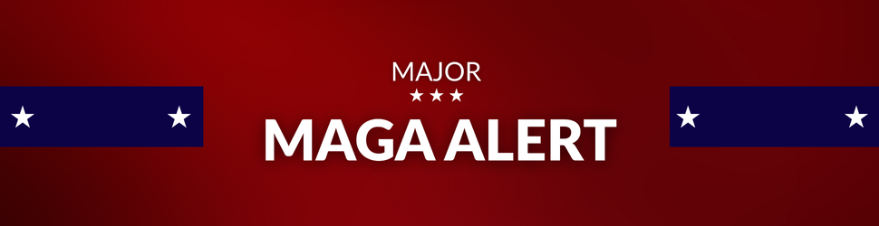 MAJOR MAGA ALERT